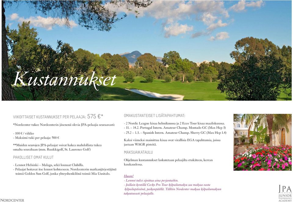 - Pelaajat hoitavat itse lennot kohteeseen. Nordcenterin matkanjärjestäjänä toimii Golden Sun Golf, jonka yhteyshenkilönä toimii Mia Uusitalo.