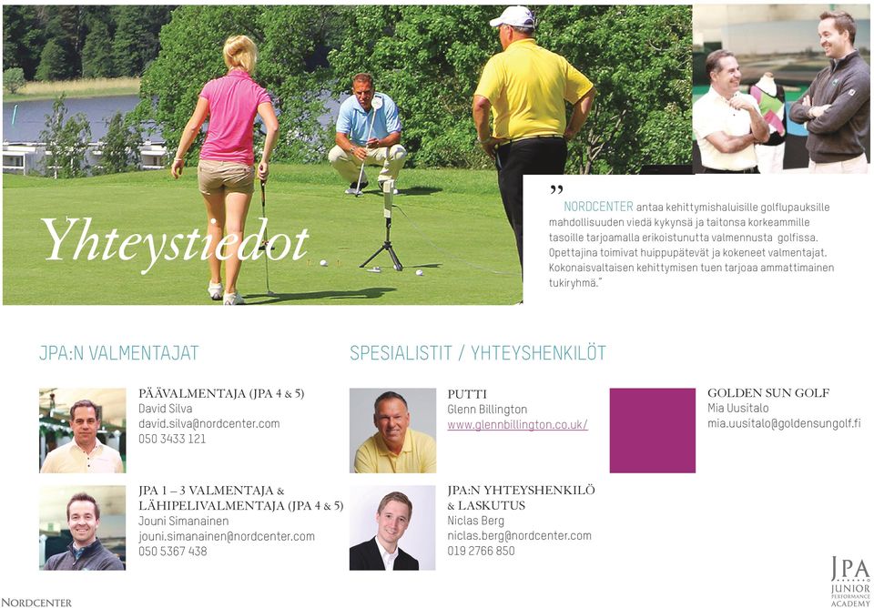 JPA:N VALMENTAJAT SPESIALISTIT / YHTEYSHENKILÖT PÄÄVALMENTAJA (JPA 4 & 5) David Silva david.silva@nordcenter.com 050 3433 121 PUTTI Glenn Billington www.glennbillington.co.uk/ GOLDEN SUN GOLF Mia Uusitalo mia.
