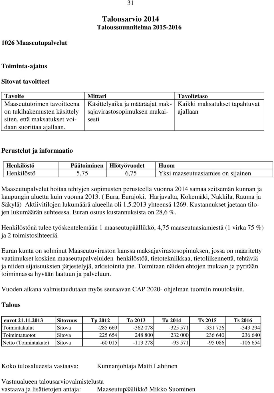 maaseutuasiamies on sijainen Maaseutupalvelut hoitaa tehtyjen sopimusten perusteella vuonna 2014 samaa seitsemän kunnan ja kaupungin aluetta kuin vuonna 2013.