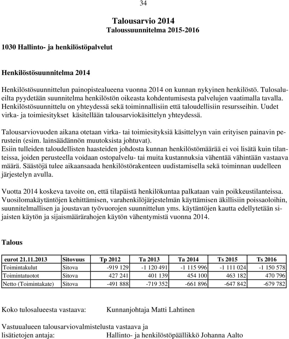 Uudet virka- ja toimiesitykset käsitellään talousarviokäsittelyn yhteydessä. Talousarviovuoden aikana otetaan virka- tai toimiesityksiä käsittelyyn vain erityisen painavin perustein (esim.