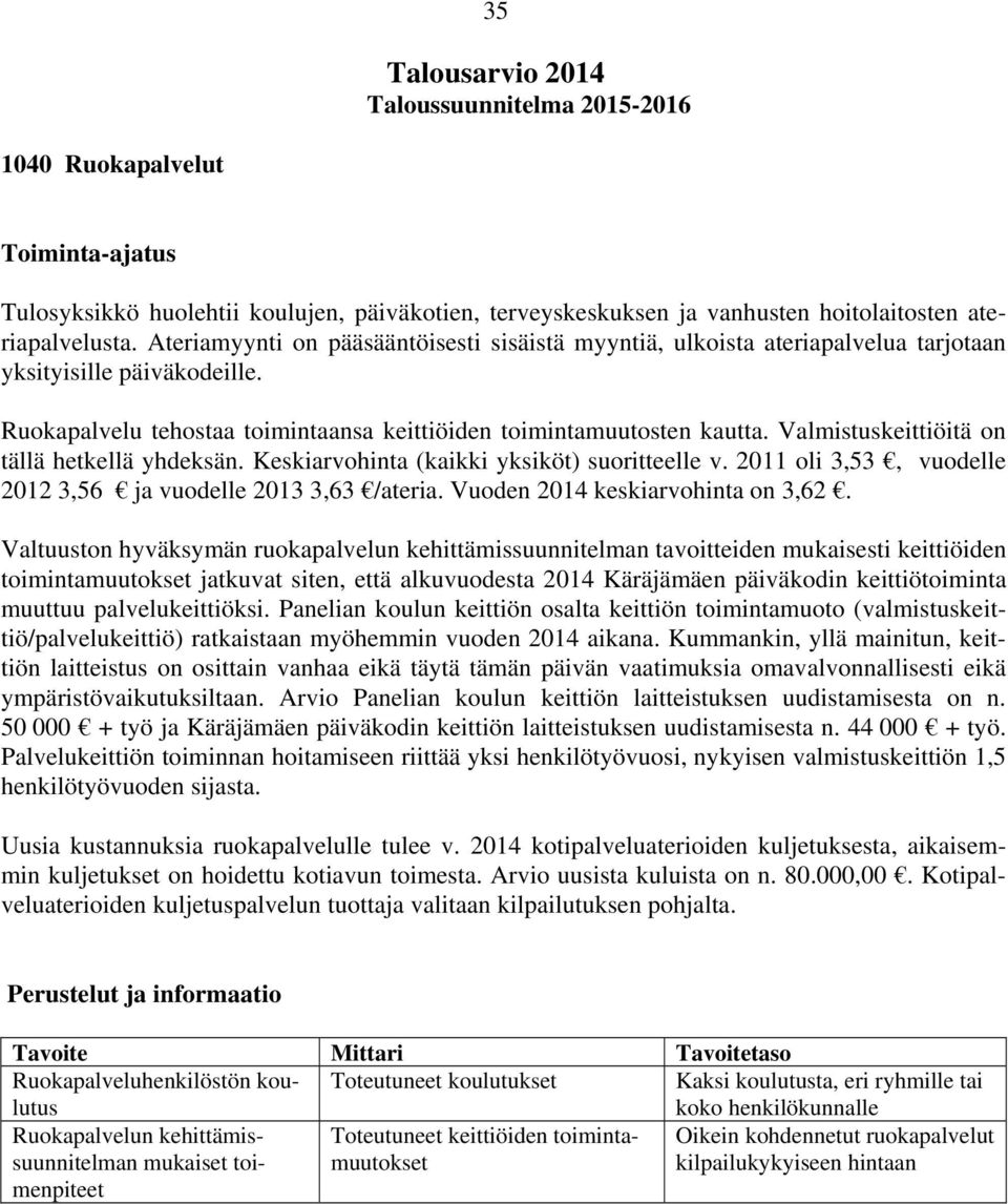 Valmistuskeittiöitä on tällä hetkellä yhdeksän. Keskiarvohinta (kaikki yksiköt) suoritteelle v. 2011 oli 3,53, vuodelle 2012 3,56 ja vuodelle 2013 3,63 /ateria. Vuoden 2014 keskiarvohinta on 3,62.