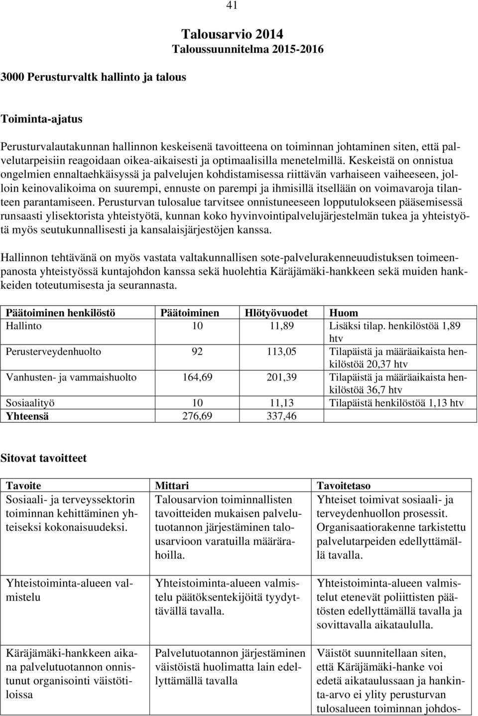 Keskeistä on onnistua ongelmien ennaltaehkäisyssä ja palvelujen kohdistamisessa riittävän varhaiseen vaiheeseen, jolloin keinovalikoima on suurempi, ennuste on parempi ja ihmisillä itsellään on