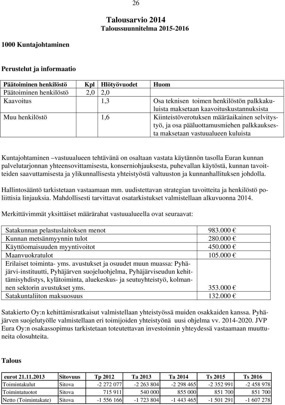 tehtävänä on osaltaan vastata käytännön tasolla Euran kunnan palvelutarjonnan yhteensovittamisesta, konserniohjauksesta, puhevallan käytöstä, kunnan tavoitteiden saavuttamisesta ja ylikunnallisesta