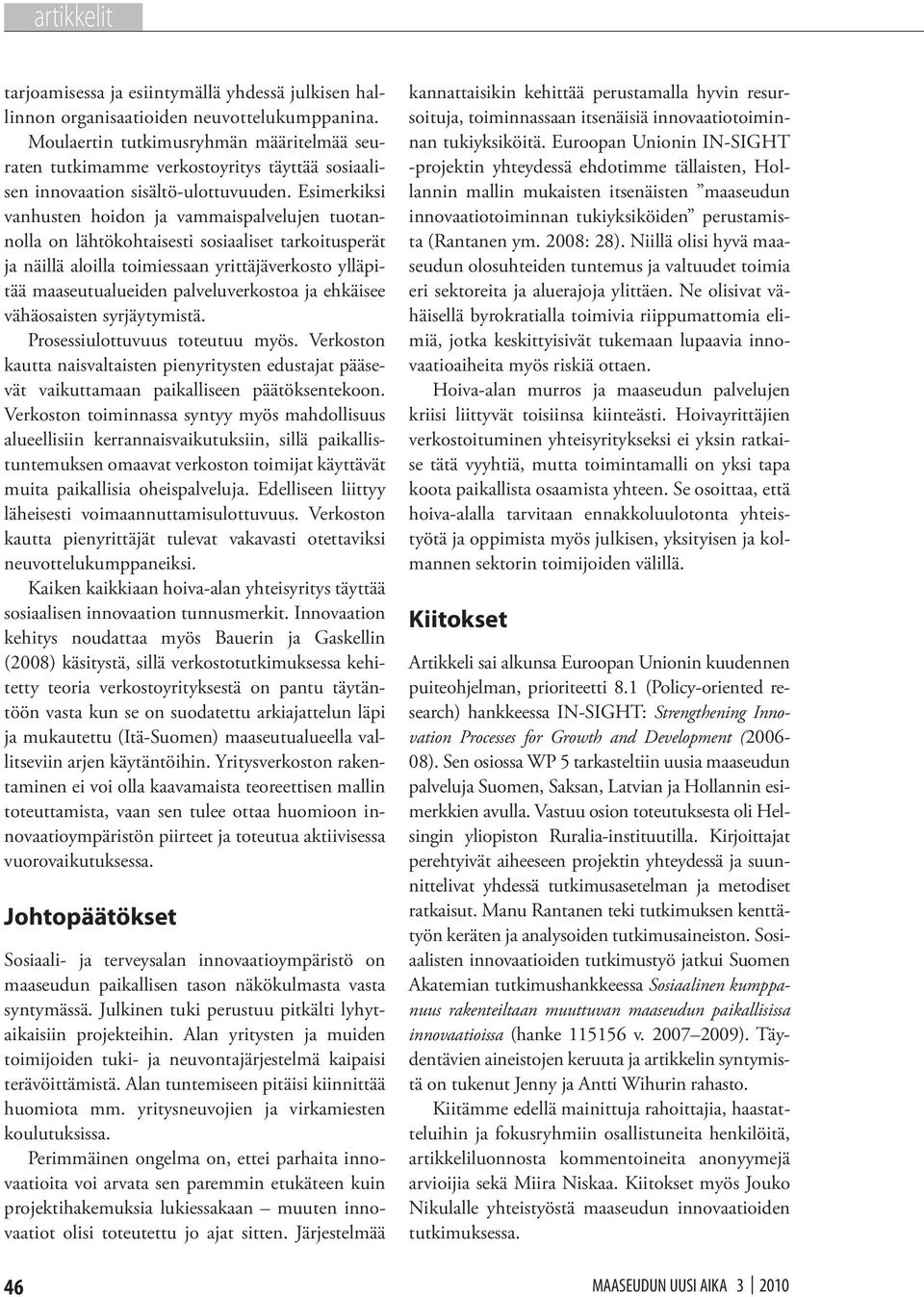 Esimerkiksi vanhusten hoidon ja vammaispalvelujen tuotannolla on lähtökohtaisesti sosiaaliset tarkoitusperät ja näillä aloilla toimiessaan yrittäjäverkosto ylläpitää maaseutualueiden palveluverkostoa