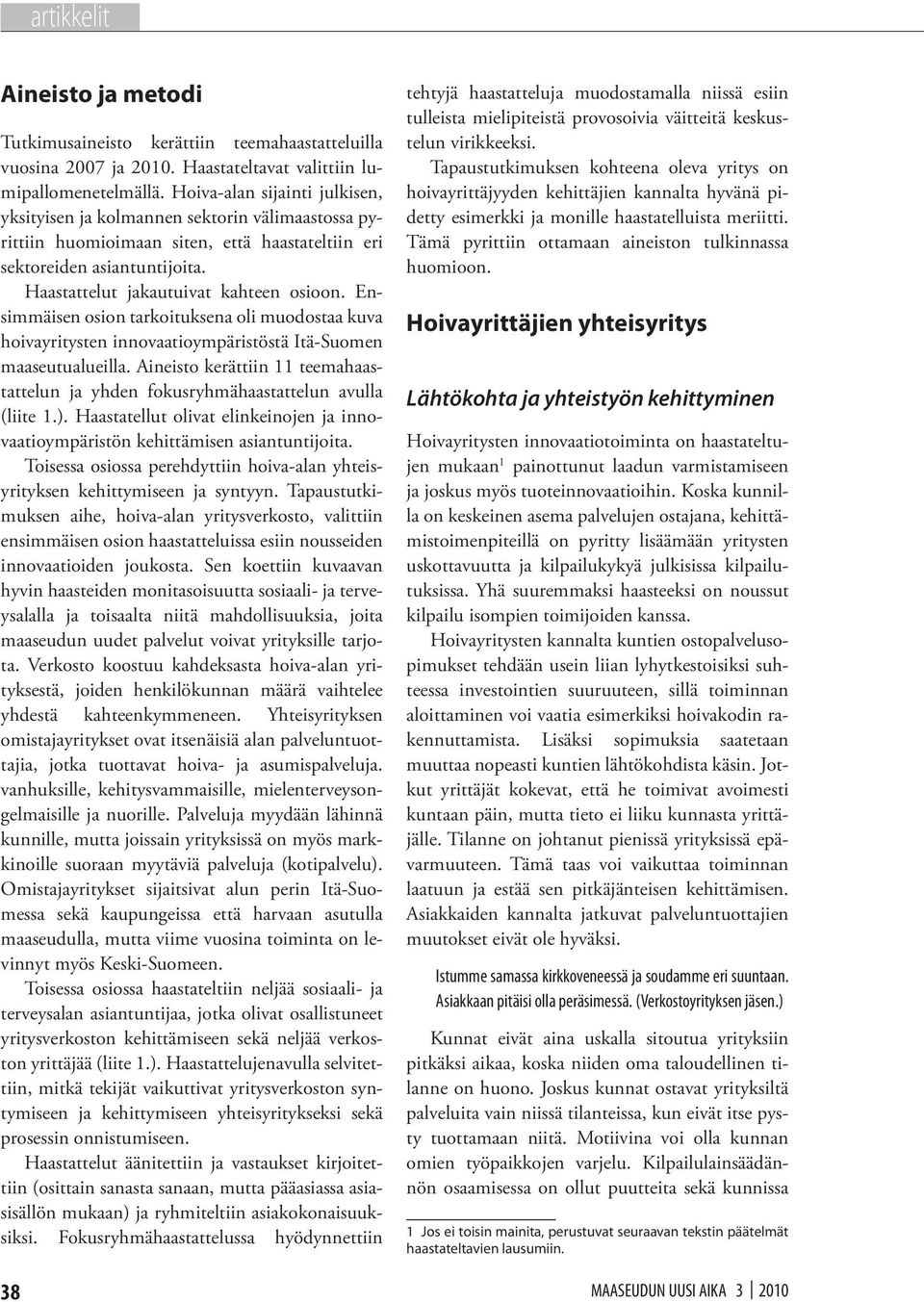 Ensimmäisen osion tarkoituksena oli muodostaa kuva hoivayritysten innovaatioympäristöstä Itä-Suomen maaseutualueilla.