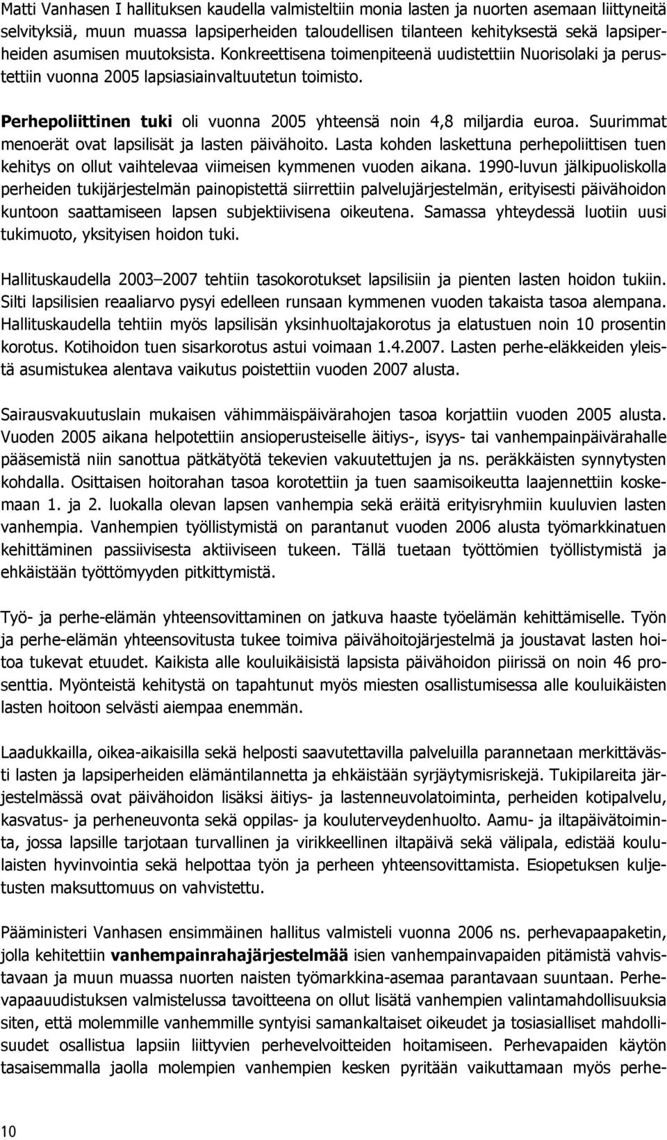 Perhepoliittinen tuki oli vuonna 2005 yhteensä noin 4,8 miljardia euroa. Suurimmat menoerät ovat lapsilisät ja lasten päivähoito.