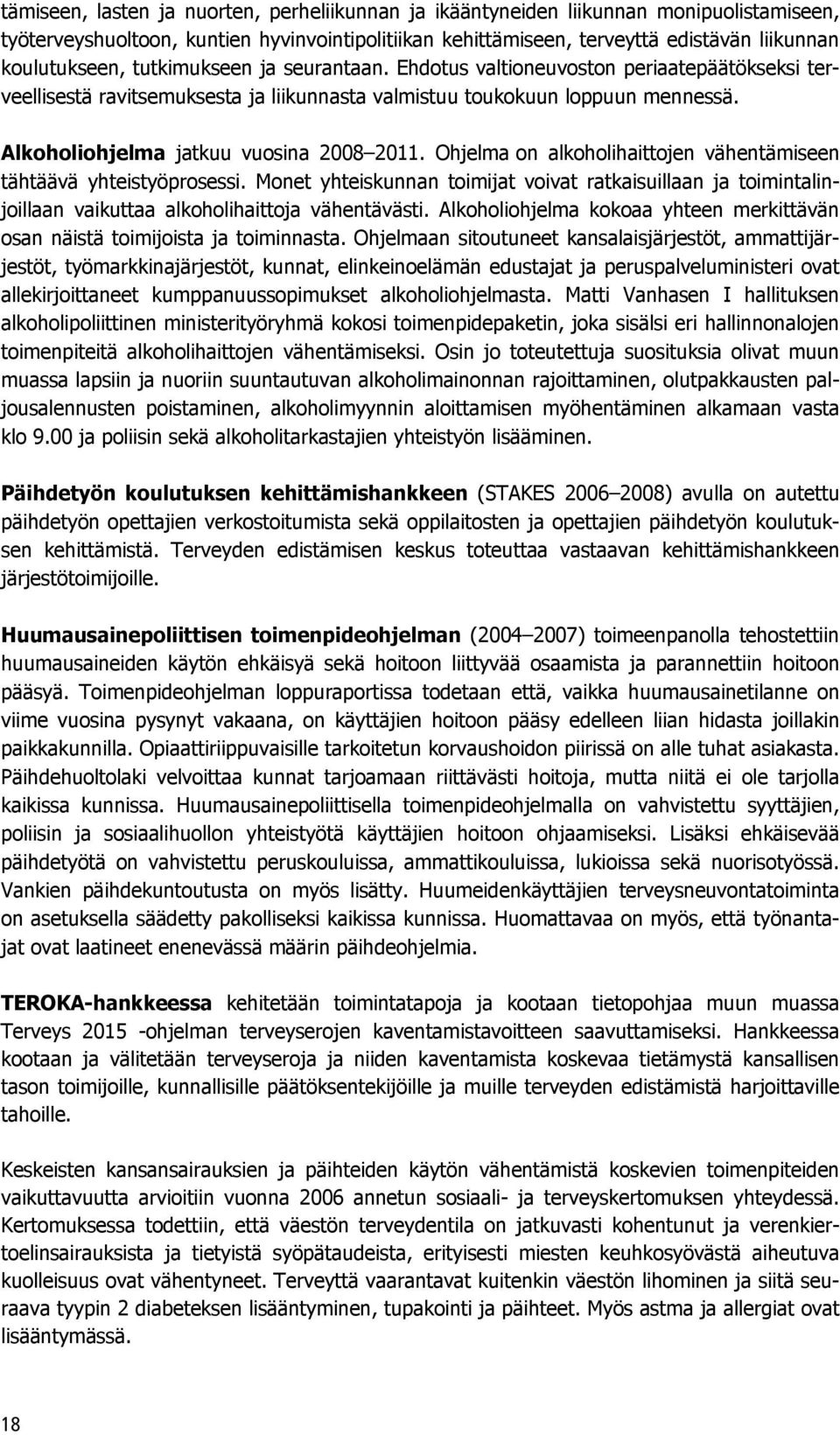 Ohjelma on alkoholihaittojen vähentämiseen tähtäävä yhteistyöprosessi. Monet yhteiskunnan toimijat voivat ratkaisuillaan ja toimintalinjoillaan vaikuttaa alkoholihaittoja vähentävästi.