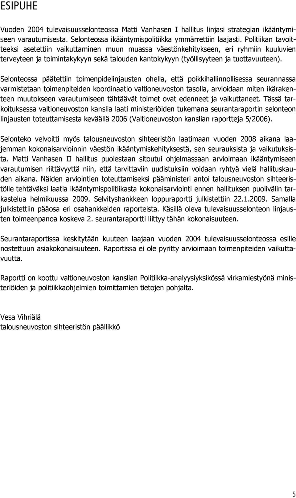 Selonteossa päätettiin toimenpidelinjausten ohella, että poikkihallinnollisessa seurannassa varmistetaan toimenpiteiden koordinaatio valtioneuvoston tasolla, arvioidaan miten ikärakenteen muutokseen