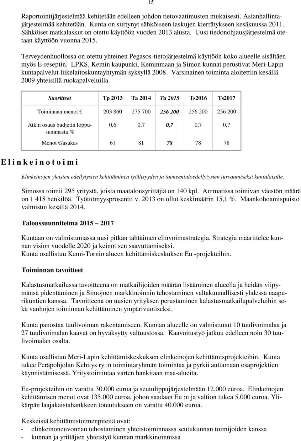 Terveydenhuollossa on otettu yhteinen Pegasos-tietojärjestelmä käyttöön koko alueelle sisältäen myös E-reseptin.