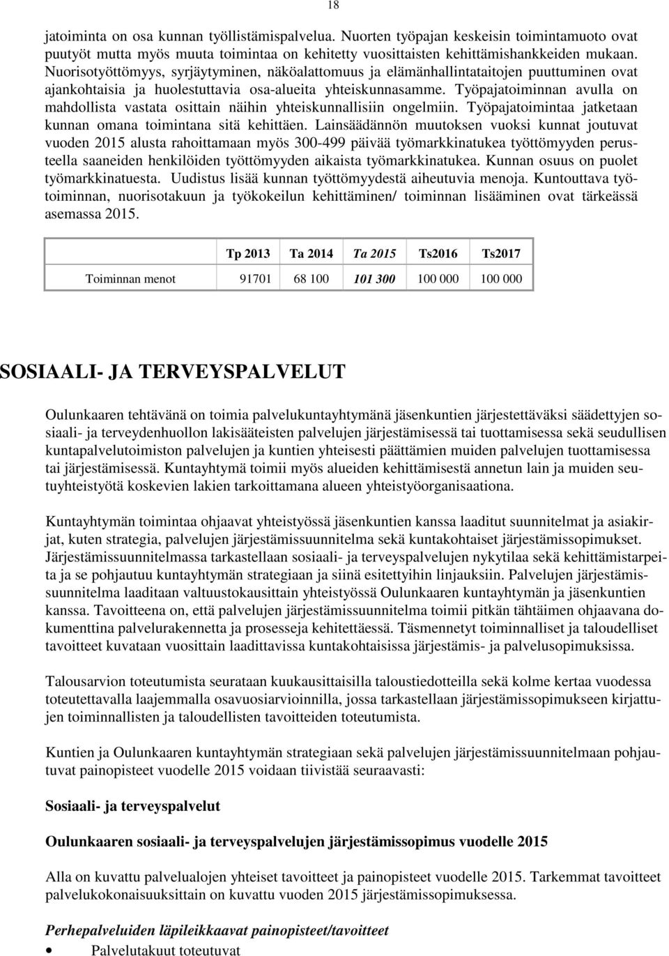 Työpajatoiminnan avulla on mahdollista vastata osittain näihin yhteiskunnallisiin ongelmiin. Työpajatoimintaa jatketaan kunnan omana toimintana sitä kehittäen.