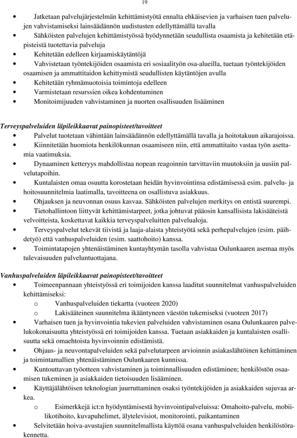 osa-alueilla, tuetaan työntekijöiden osaamisen ja ammattitaidon kehittymistä seudullisten käytäntöjen avulla Kehitetään ryhmämuotoisia toimintoja edelleen Varmistetaan resurssien oikea kohdentuminen