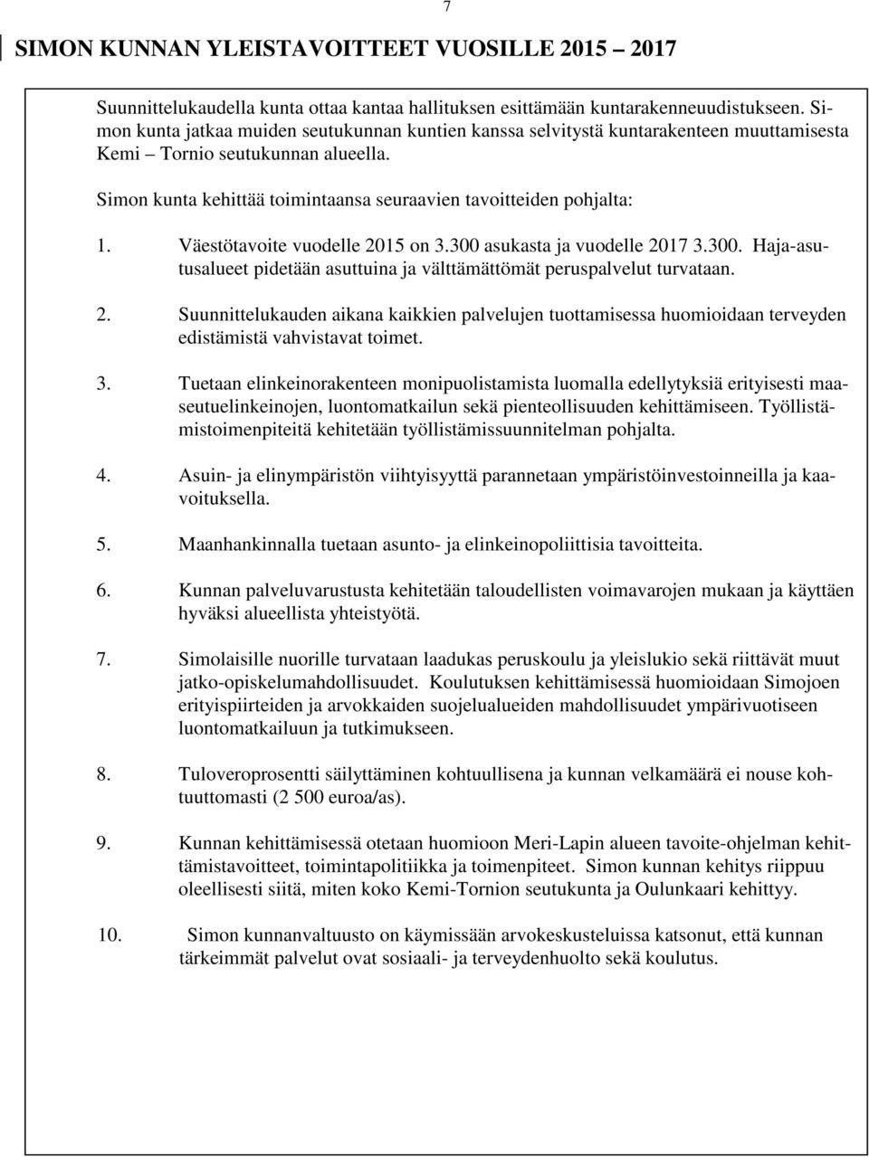 Väestötavoite vuodelle 2015 on 3.300 asukasta ja vuodelle 2017 3.300. Haja-asutusalueet pidetään asuttuina ja välttämättömät peruspalvelut turvataan. 2. Suunnittelukauden aikana kaikkien palvelujen tuottamisessa huomioidaan terveyden edistämistä vahvistavat toimet.