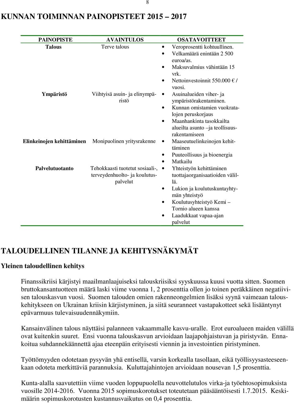 Kunnan omistamien vuokratalojen peruskorjaus Maanhankinta tasokkailta alueilta asunto ja teollisuusrakentamiseen Elinkeinojen kehittäminen Monipuolinen yritysrakenne Maaseutuelinkeinojen kehittäminen