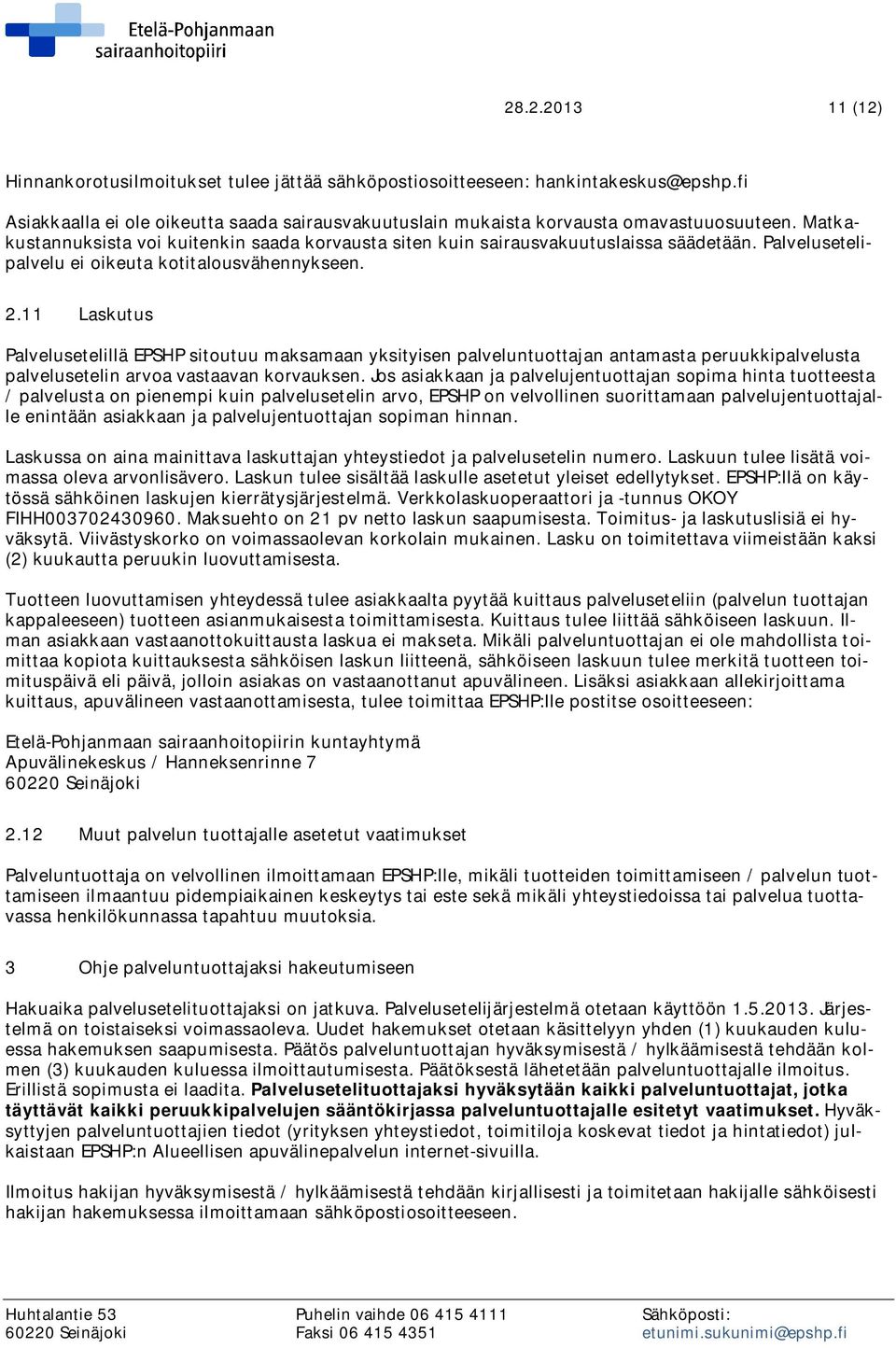 11 Laskutus Palvelusetelillä EPSHP sitoutuu maksamaan yksityisen palveluntuottajan antamasta peruukkipalvelusta palvelusetelin arvoa vastaavan korvauksen.