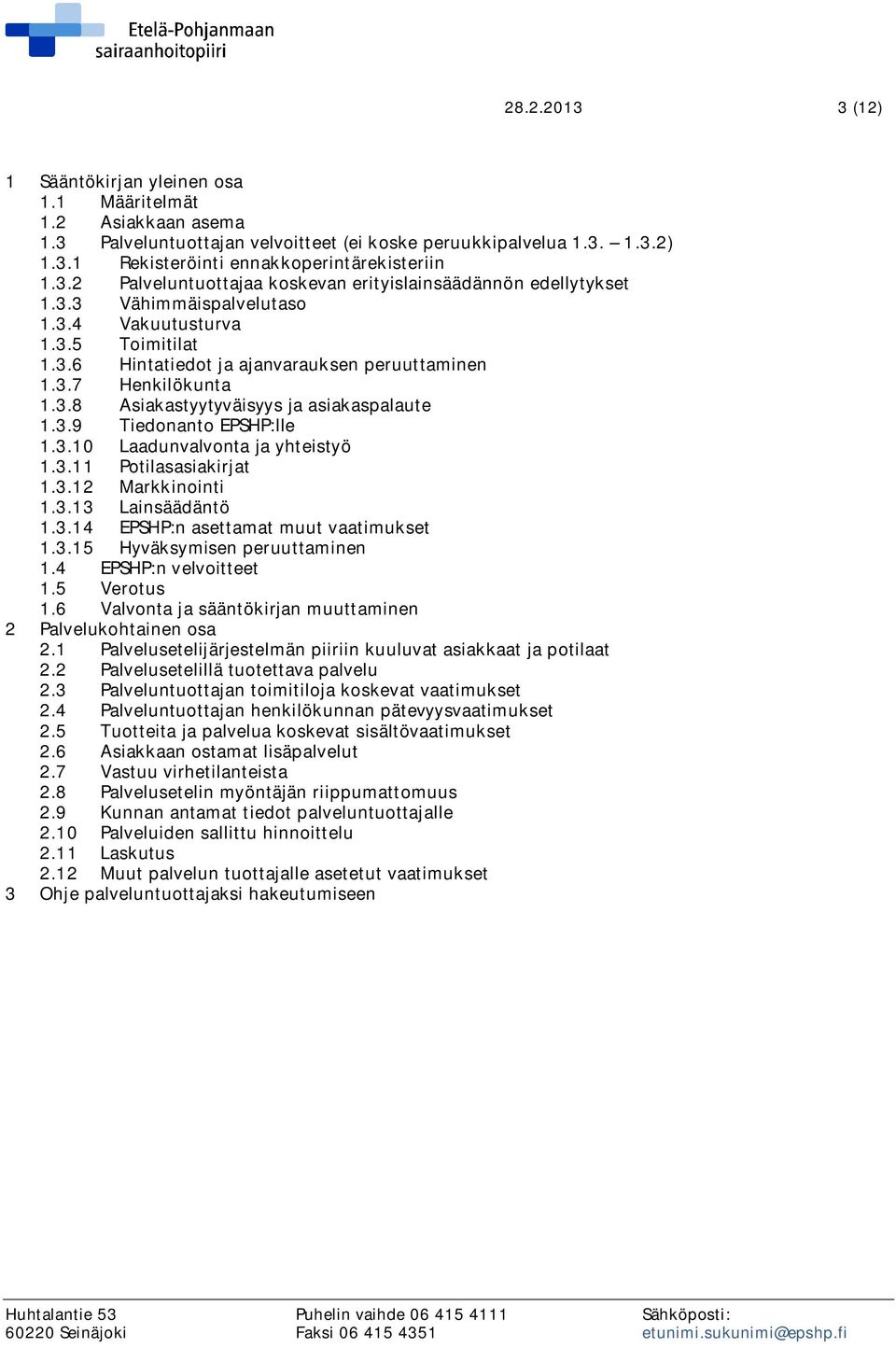 3.8 Asiakastyytyväisyys ja asiakaspalaute 1.3.9 Tiedonanto EPSHP:lle 1.3.10 Laadunvalvonta ja yhteistyö 1.3.11 Potilasasiakirjat 1.3.12 Markkinointi 1.3.13 Lainsäädäntö 1.3.14 EPSHP:n asettamat muut vaatimukset 1.