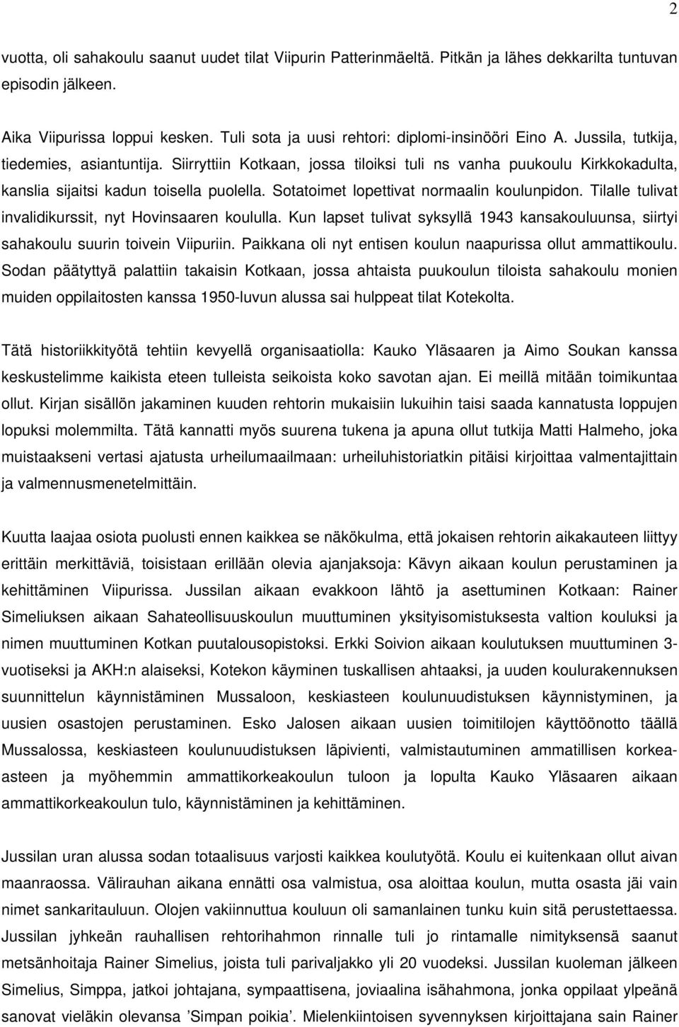 Siirryttiin Kotkaan, jossa tiloiksi tuli ns vanha puukoulu Kirkkokadulta, kanslia sijaitsi kadun toisella puolella. Sotatoimet lopettivat normaalin koulunpidon.