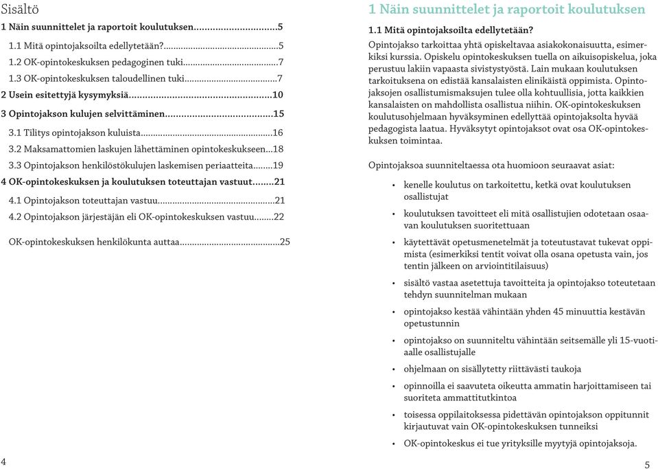 3 Opintojakson henkilöstökulujen laskemisen periaatteita...19 4 OK-opintokeskuksen ja koulutuksen toteuttajan vastuut...21 4.1 Opintojakson toteuttajan vastuu...21 4.2 Opintojakson järjestäjän eli OK-opintokeskuksen vastuu.