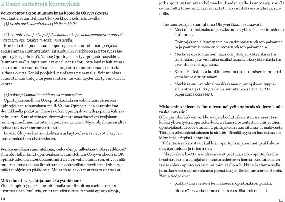 -toiminnon avulla. Kun haluat kopioida uuden opintojakson suunnitelman pohjaksi aikaisemman suunnitelman, kirjaudu Okryverkkoon ja napsauta Hae opintojaksoja -linkkiä.