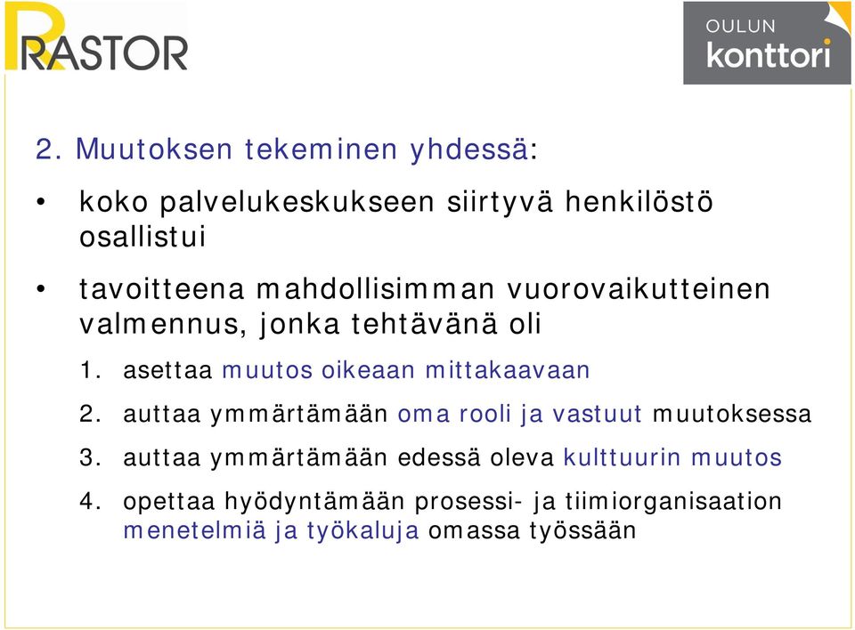 asettaa muutos oikeaan mittakaavaan 2. auttaa ymmärtämään oma rooli ja vastuut muutoksessa 3.