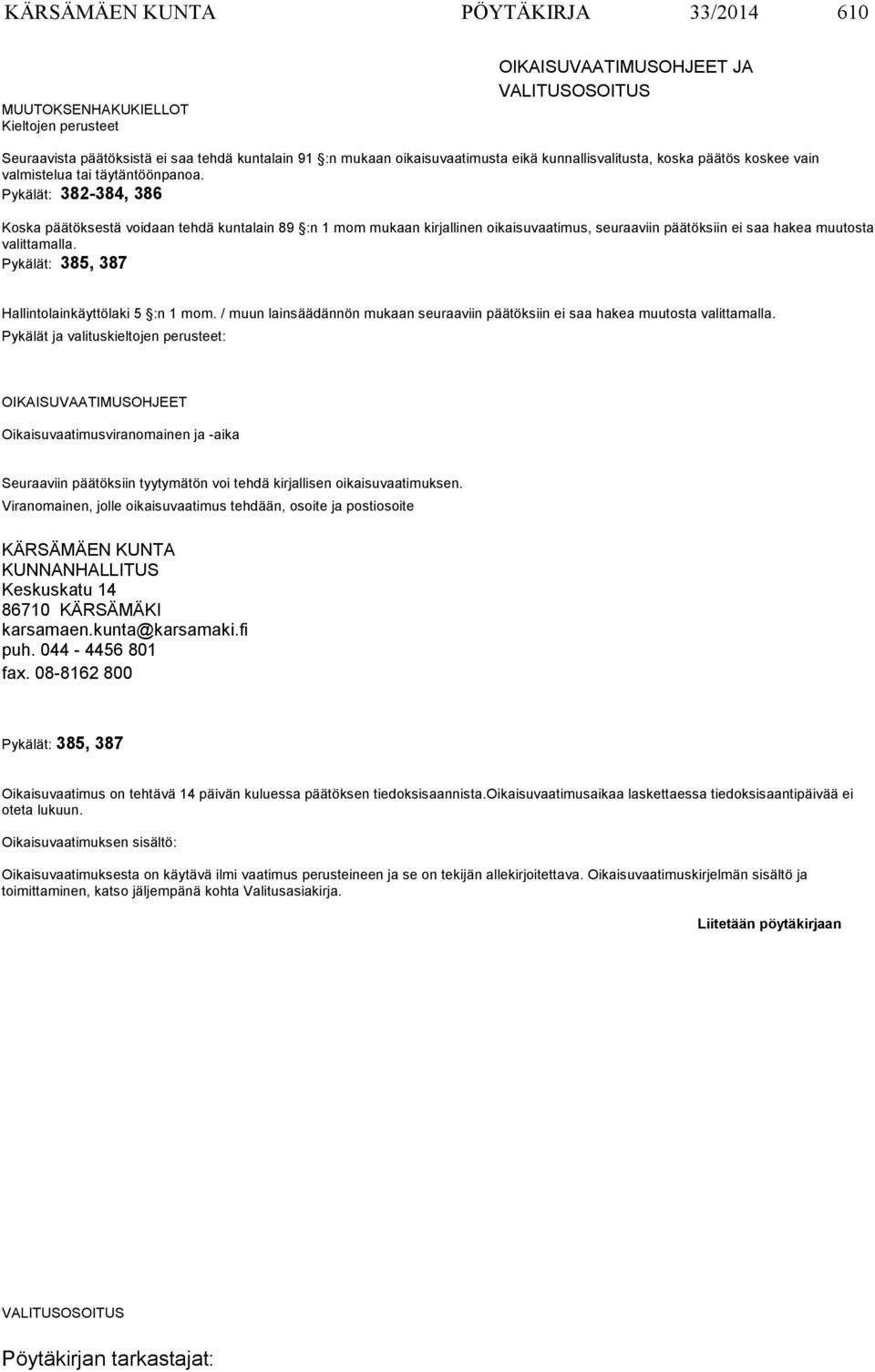 Pykälät: 382-384, 386 Koska päätöksestä voidaan tehdä kuntalain 89 :n 1 mom mukaan kirjallinen oikaisuvaati mus, seuraa viin päätöksiin ei saa hakea muutosta valittamalla.