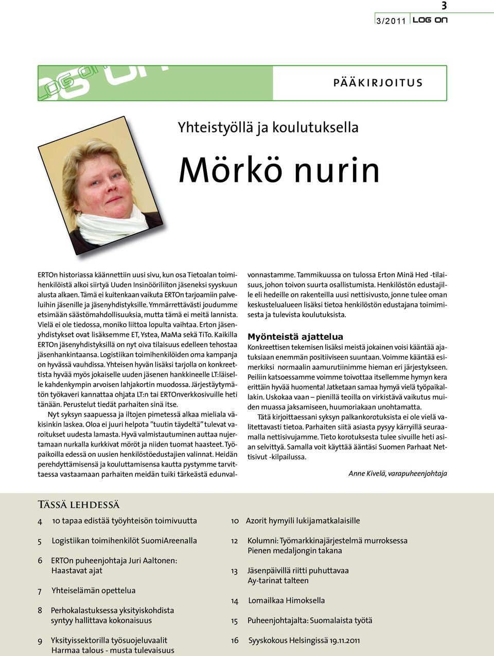 Vielä ei ole tiedossa, moniko liittoa lopulta vaihtaa. Erton jäsenyhdistykset ovat lisäksemme ET, Ystea, MaMa sekä TiTo.