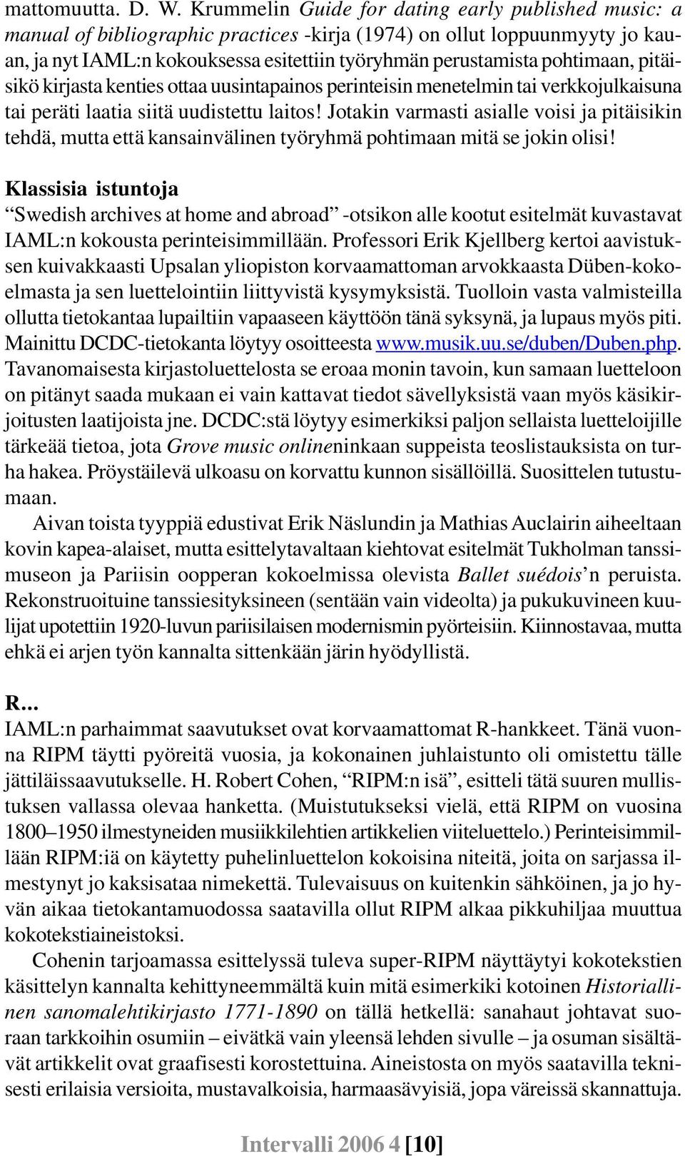 pohtimaan, pitäisikö kirjasta kenties ottaa uusintapainos perinteisin menetelmin tai verkkojulkaisuna tai peräti laatia siitä uudistettu laitos!