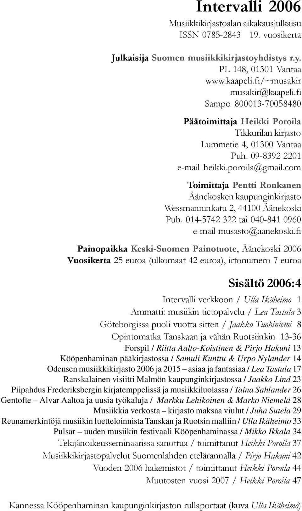 com Toimittaja Pentti Ronkanen Äänekosken kaupunginkirjasto Wessmanninkatu 2, 44100 Äänekoski Puh. 014-5742 322 tai 040-841 0960 e-mail musasto@aanekoski.