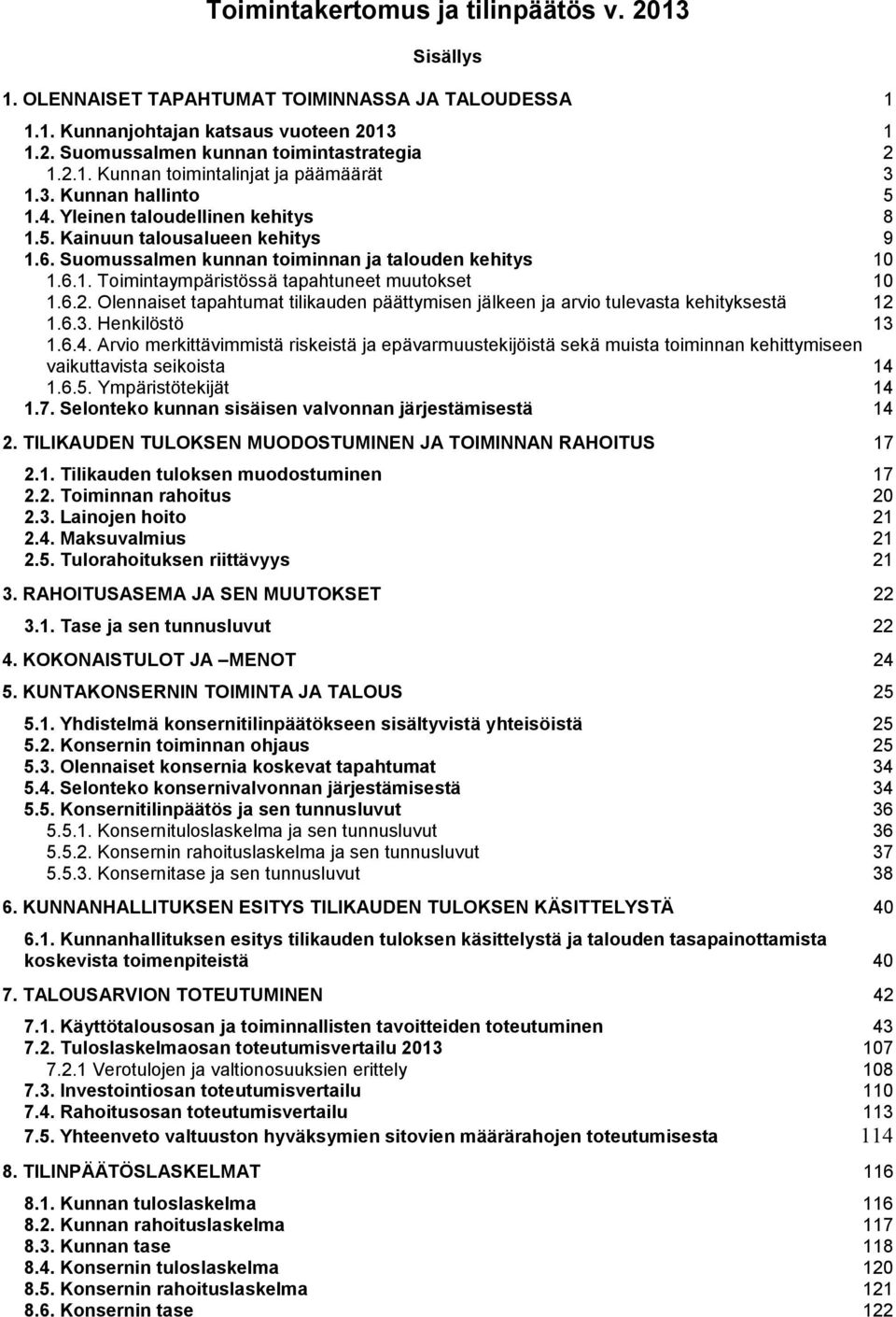 6.2. Olennaiset tapahtumat tilikauden päättymisen jälkeen ja arvio tulevasta kehityksestä 12 1.6.3. Henkilöstö 13 1.6.4.