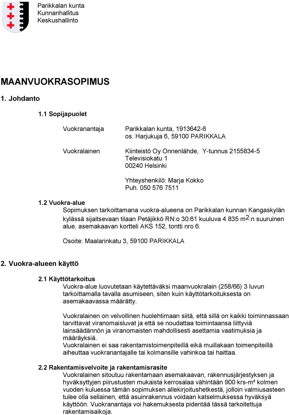 2 Vuokra-alue Sopimuksen tarkoittamana vuokra-alueena on Parikkalan kunnan Kangaskylän kylässä sijaitsevaan tilaan Petäjikkö RN:o 30:61 kuuluva 4 835 m2:n suuruinen alue, asemakaavan kortteli AKS