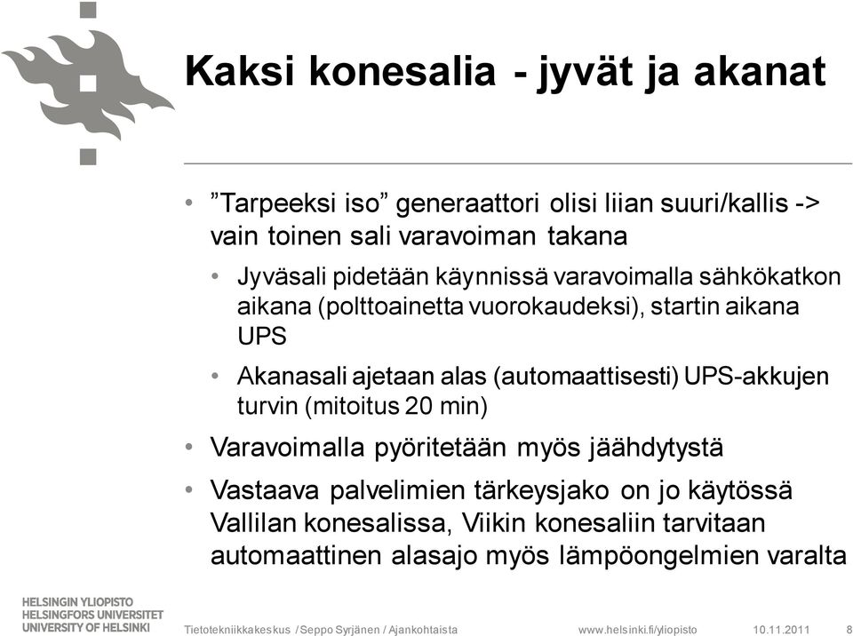 UPS-akkujen turvin (mitoitus 20 min) Varavoimalla pyöritetään myös jäähdytystä Vastaava palvelimien tärkeysjako on jo käytössä Vallilan