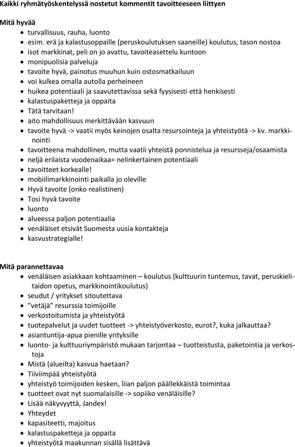 ostosmatkailuun voi kulkea omalla autolla perheineen huikea potentiaali ja saavutettavissa sekä fyysisesti että henkisesti kalastuspaketteja ja oppaita Tätä tarvitaan!