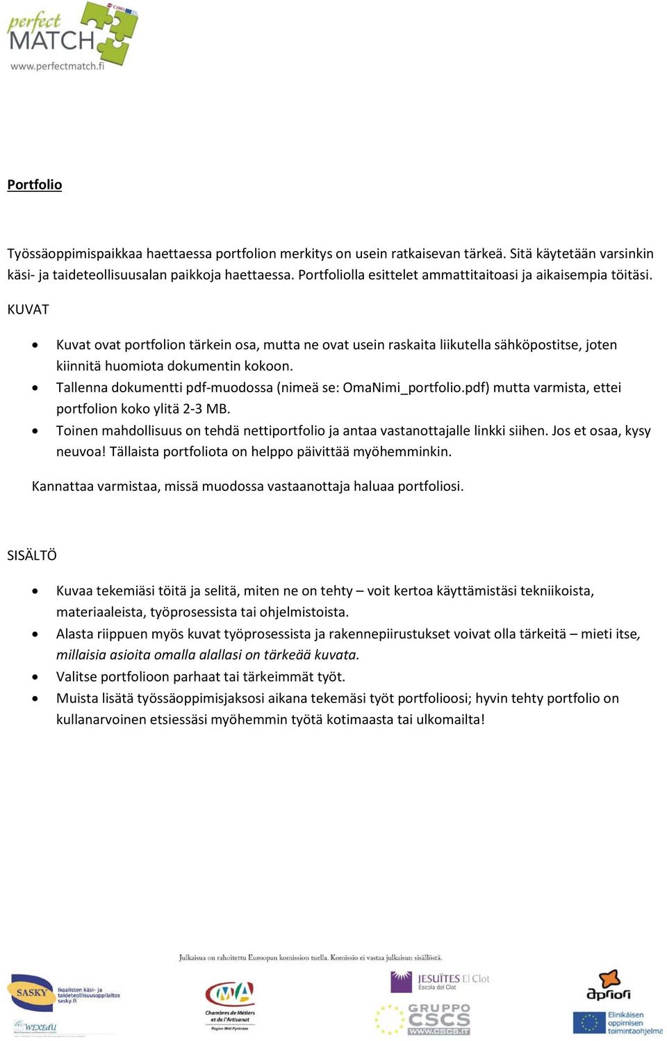 KUVAT Kuvat ovat portfolion tärkein osa, mutta ne ovat usein raskaita liikutella sähköpostitse, joten kiinnitä huomiota dokumentin kokoon.