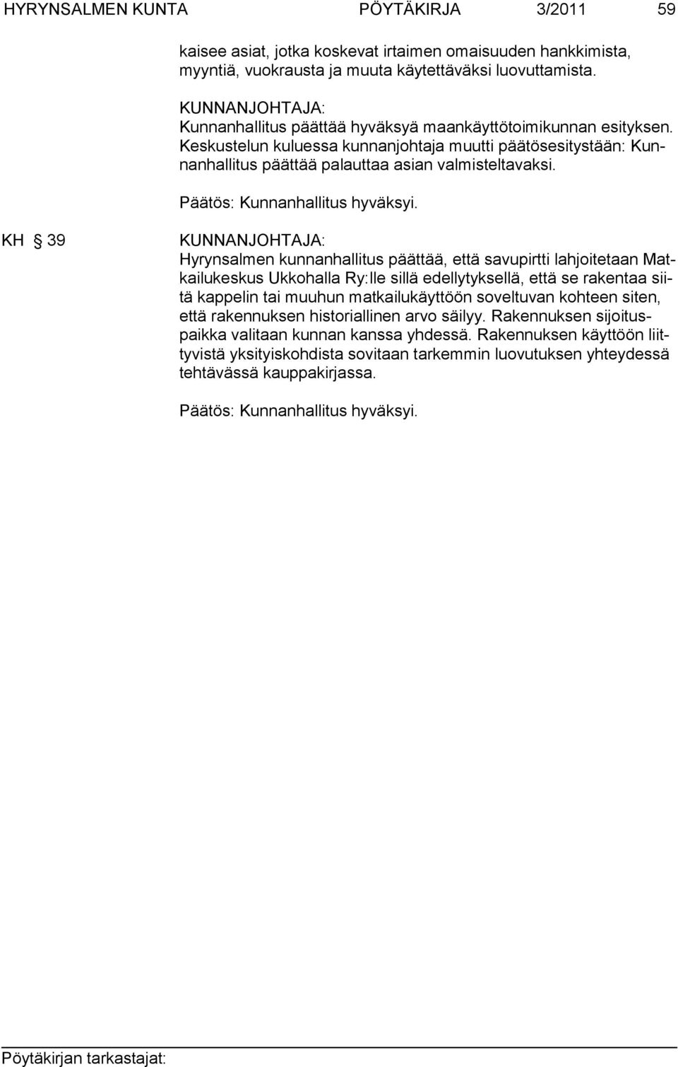 KH 39 Hyrynsalmen kun nanhallitus päättää, että savu pirtti lahjoitetaan Matkai lu kes kus Uk ko halla Ry:lle sillä edellytyk sellä, että se ra ken taa siitä kappelin tai muuhun mat kailukäyttöön