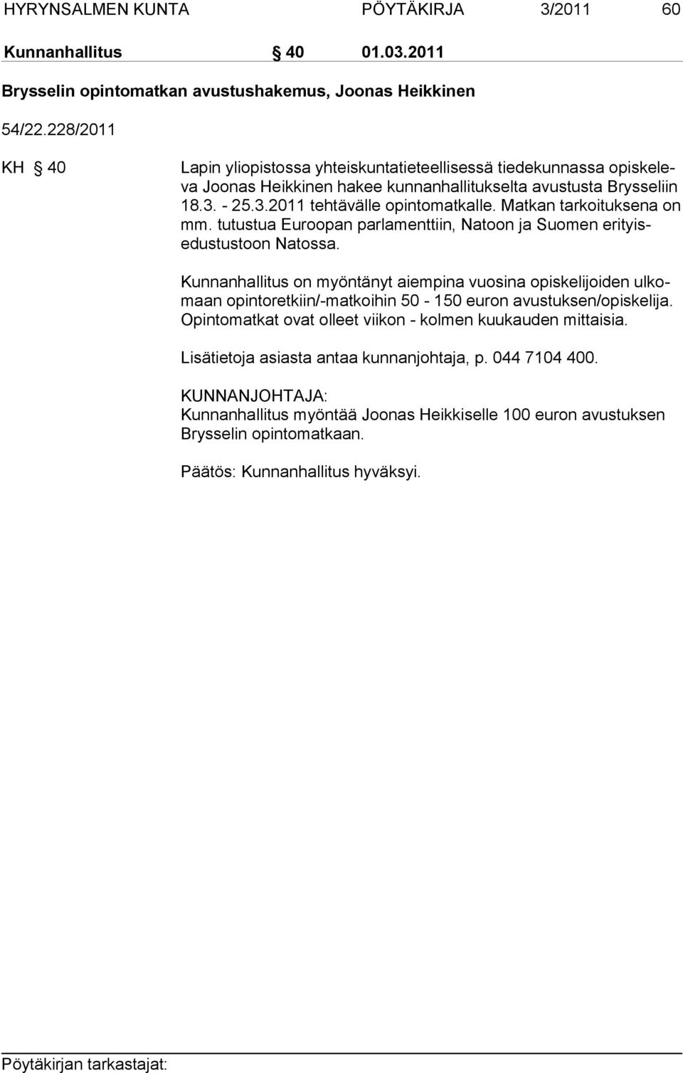 - 25.3.2011 tehtä välle opinto mat kalle. Matkan tarkoituksena on mm. tutustua Euroopan parlamenttiin, Natoon ja Suomen erityisedustustoon Natossa.