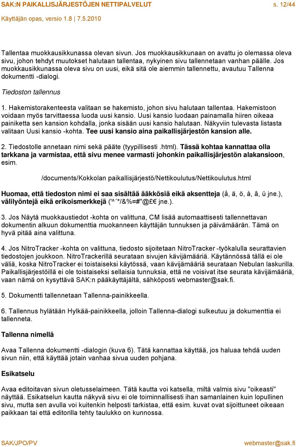 Jos muokkausikkunassa oleva sivu on uusi, eikä sitä ole aiemmin tallennettu, avautuu Tallenna dokumentti -dialogi. Tiedoston tallennus 1.