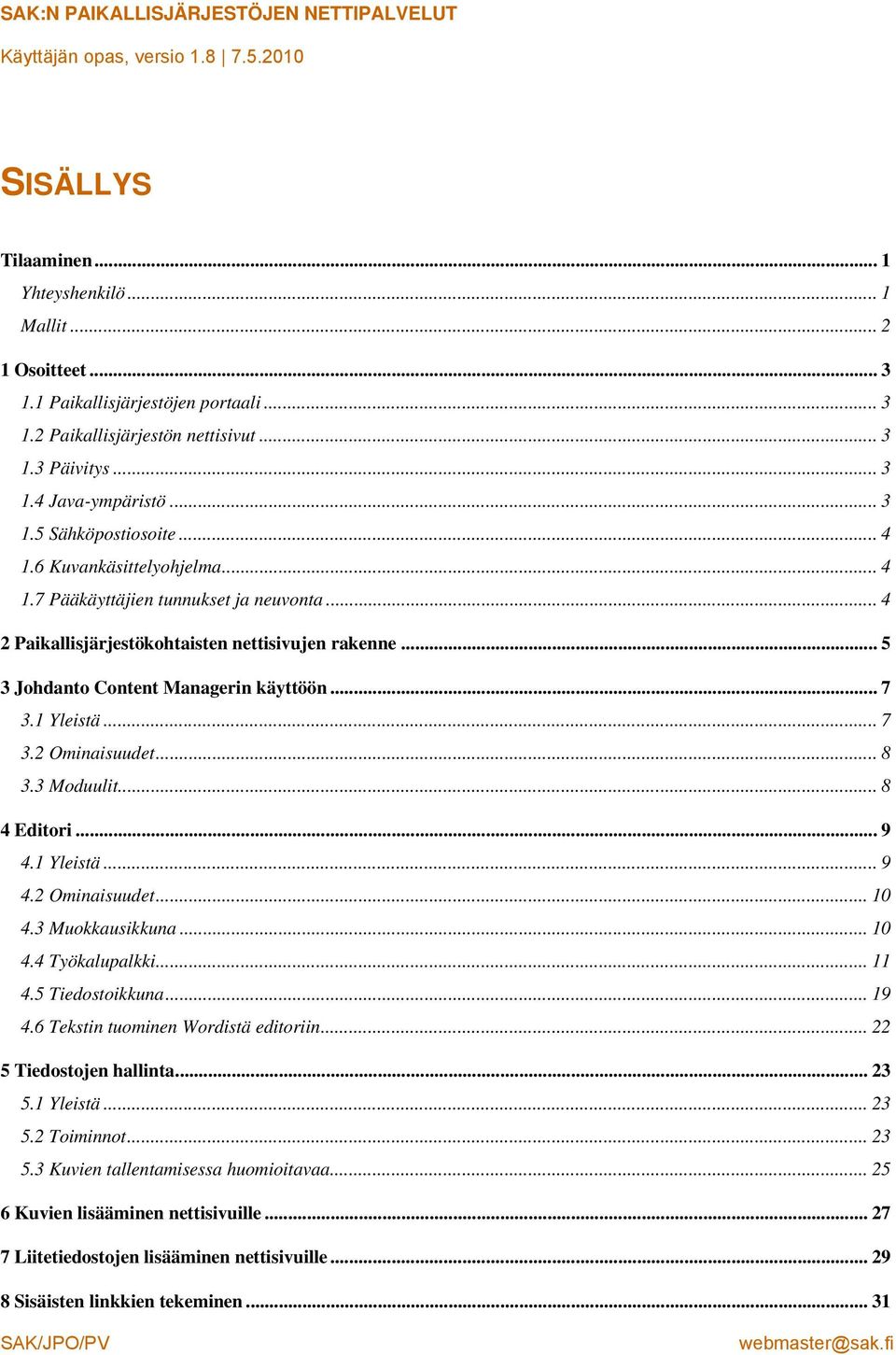 .. 5 3 Johdanto Content Managerin käyttöön... 7 3.1 Yleistä... 7 3.2 Ominaisuudet... 8 3.3 Moduulit... 8 4 Editori... 9 4.1 Yleistä... 9 4.2 Ominaisuudet... 10 4.3 Muokkausikkuna... 10 4.4 Työkalupalkki.