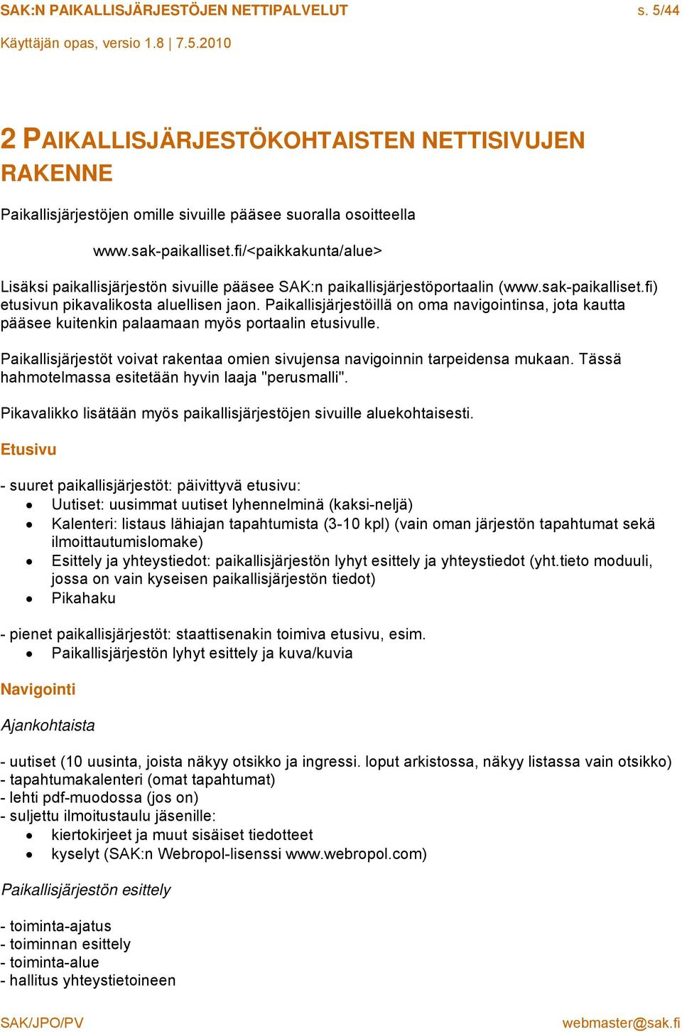 Paikallisjärjestöillä on oma navigointinsa, jota kautta pääsee kuitenkin palaamaan myös portaalin etusivulle. Paikallisjärjestöt voivat rakentaa omien sivujensa navigoinnin tarpeidensa mukaan.