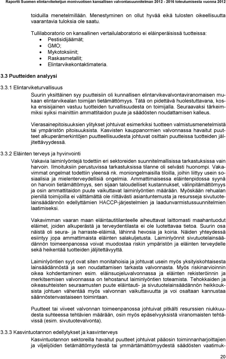 3.1 Elintarviketurvallisuus Suurin yksittäinen syy puutteisiin oli kunnallisen elintarvikevalvontaviranomaisen mukaan elintarvikealan toimijan tietämättömyys.