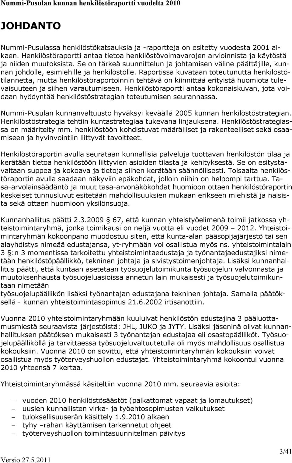 Raportissa kuvataan toteutunutta henkilöstötilannetta, mutta henkilöstöraportoinnin tehtävä on kiinnittää erityistä huomiota tulevaisuuteen ja siihen varautumiseen.