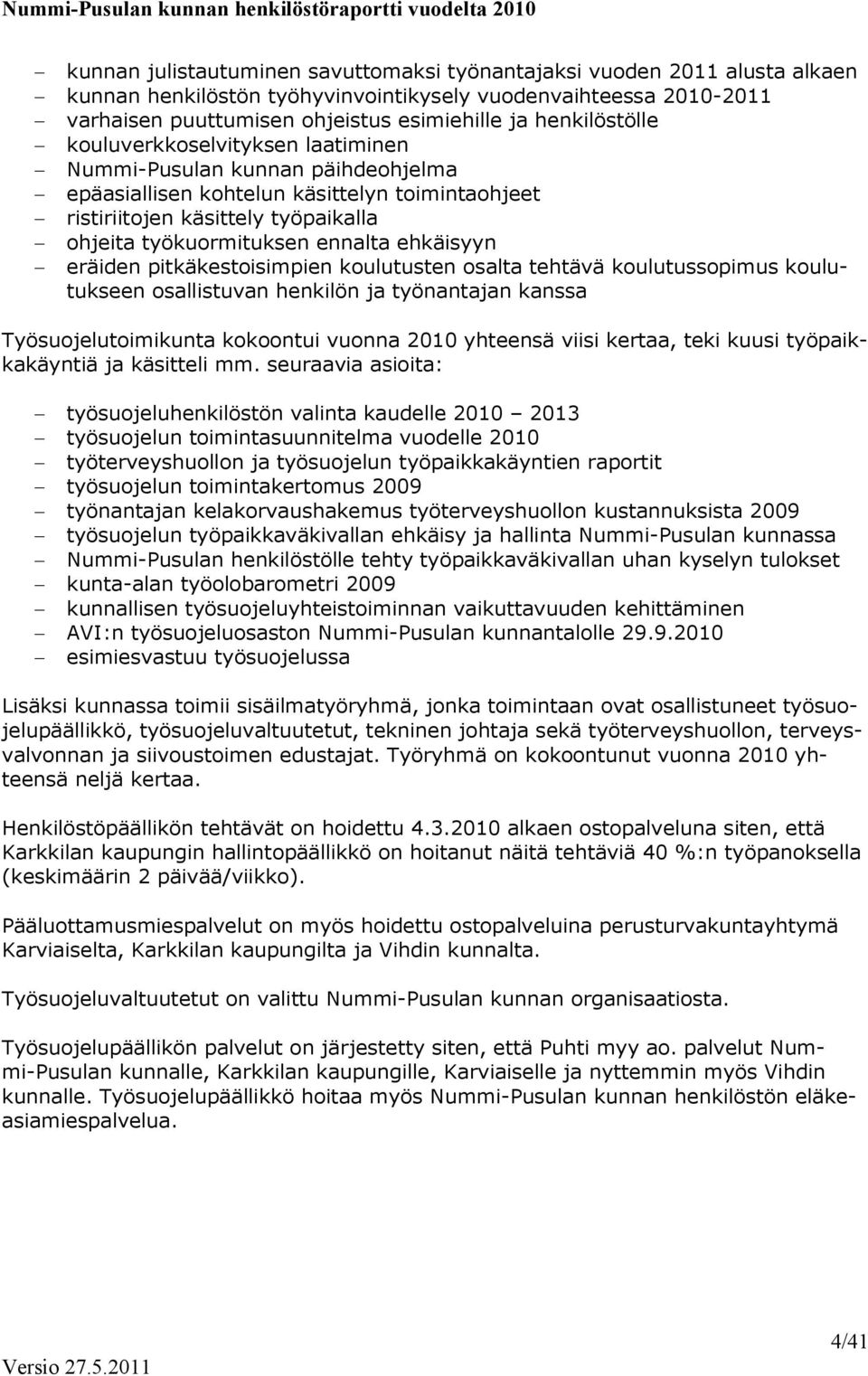 ehkäisyyn eräiden pitkäkestoisimpien koulutusten osalta tehtävä koulutussopimus koulutukseen osallistuvan henkilön ja työnantajan kanssa Työsuojelutoimikunta kokoontui vuonna 2010 yhteensä viisi