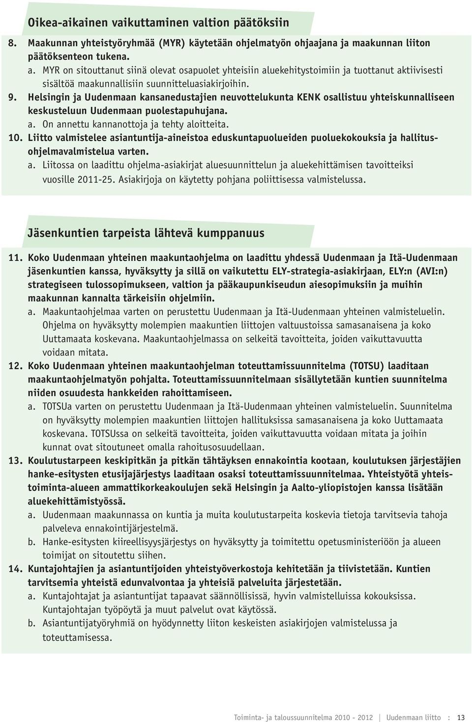 Helsingin ja Uudenmaan kansanedustajien neuvottelukunta KENK osallistuu yhteiskunnalliseen keskusteluun Uudenmaan puolestapuhujana. a. On annettu kannanottoja ja tehty aloitteita. 10.