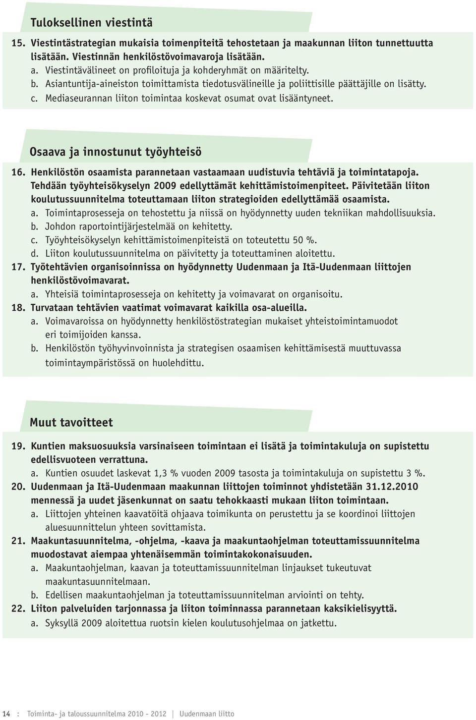 Mediaseurannan liiton toimintaa koskevat osumat ovat lisääntyneet. Osaava ja innostunut työyhteisö 16. Henkilöstön osaamista parannetaan vastaamaan uudistuvia tehtäviä ja toimintatapoja.