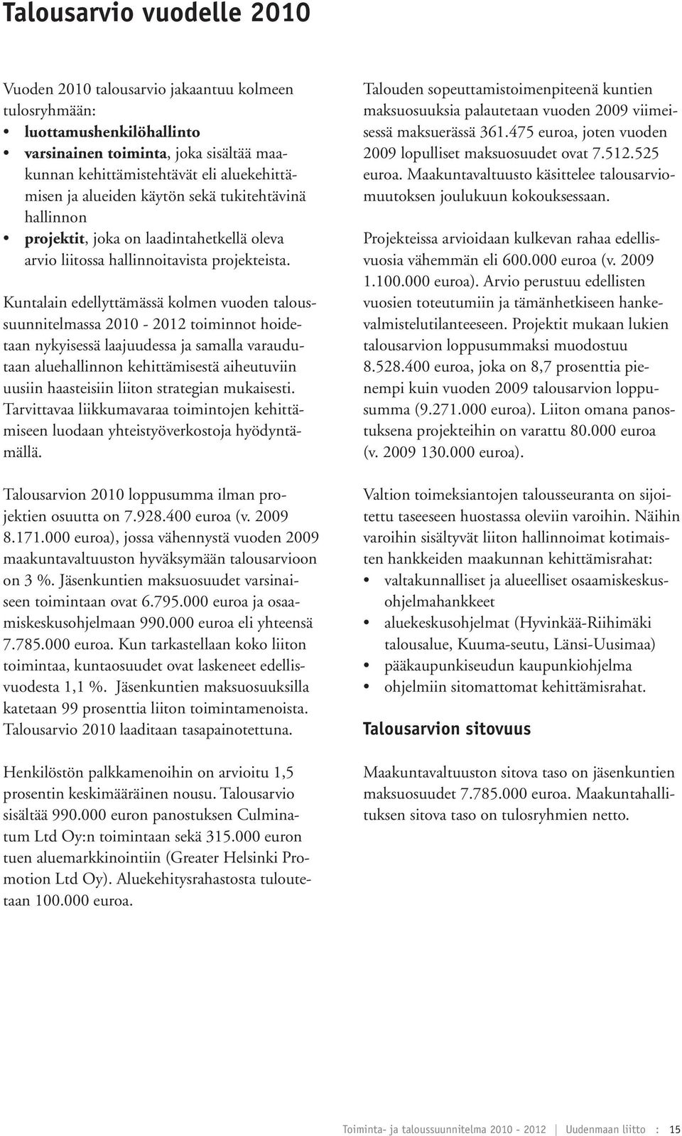 Kuntalain edellyttämässä kolmen vuoden taloussuunnitelmassa 2010-2012 toiminnot hoidetaan nykyisessä laajuudessa ja samalla varaudutaan aluehallinnon kehittämisestä aiheutuviin uusiin haasteisiin