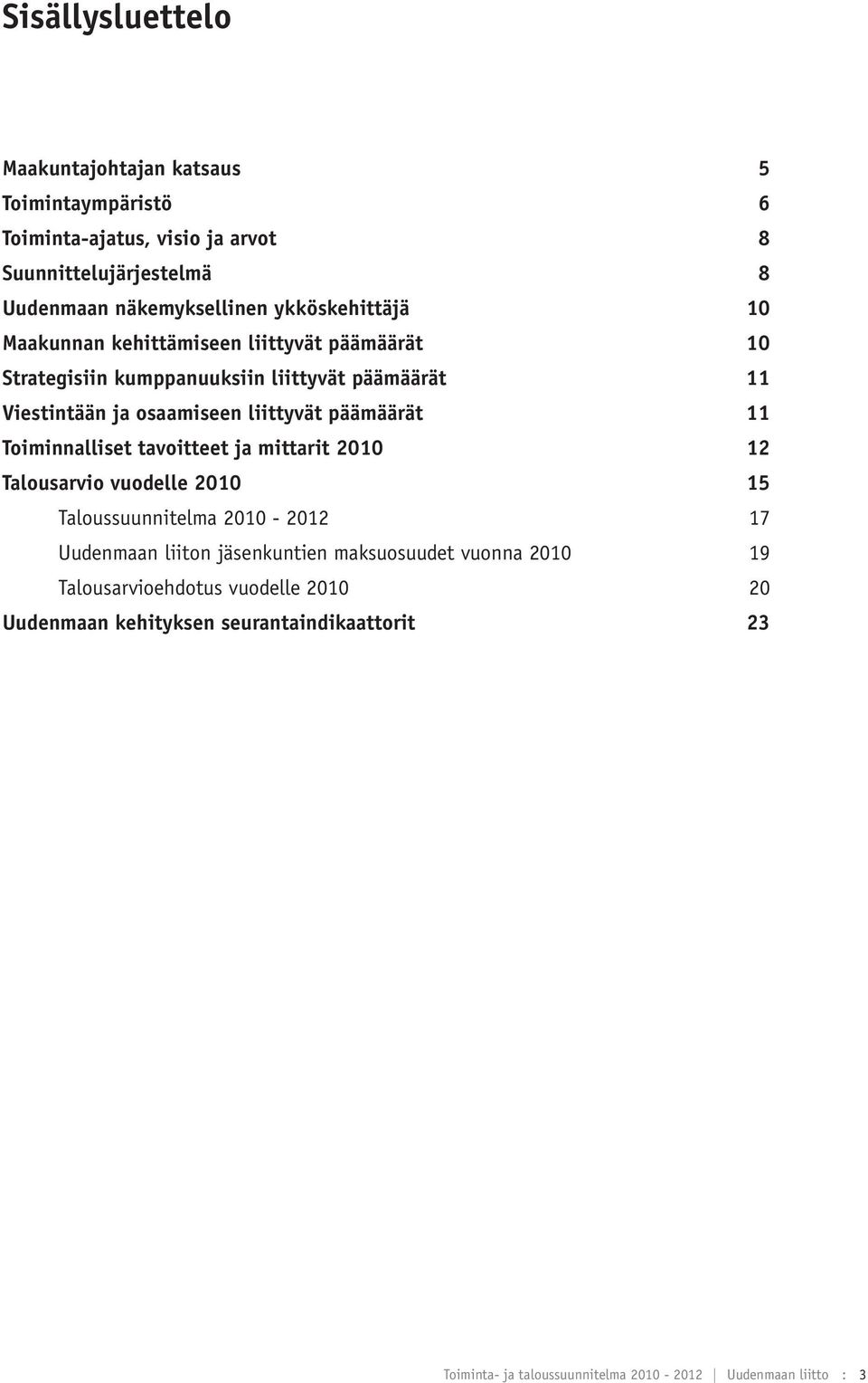 päämäärät 11 Toiminnalliset tavoitteet ja mittarit 2010 12 Talousarvio vuodelle 2010 15 Taloussuunnitelma 2010-2012 17 Uudenmaan liiton jäsenkuntien