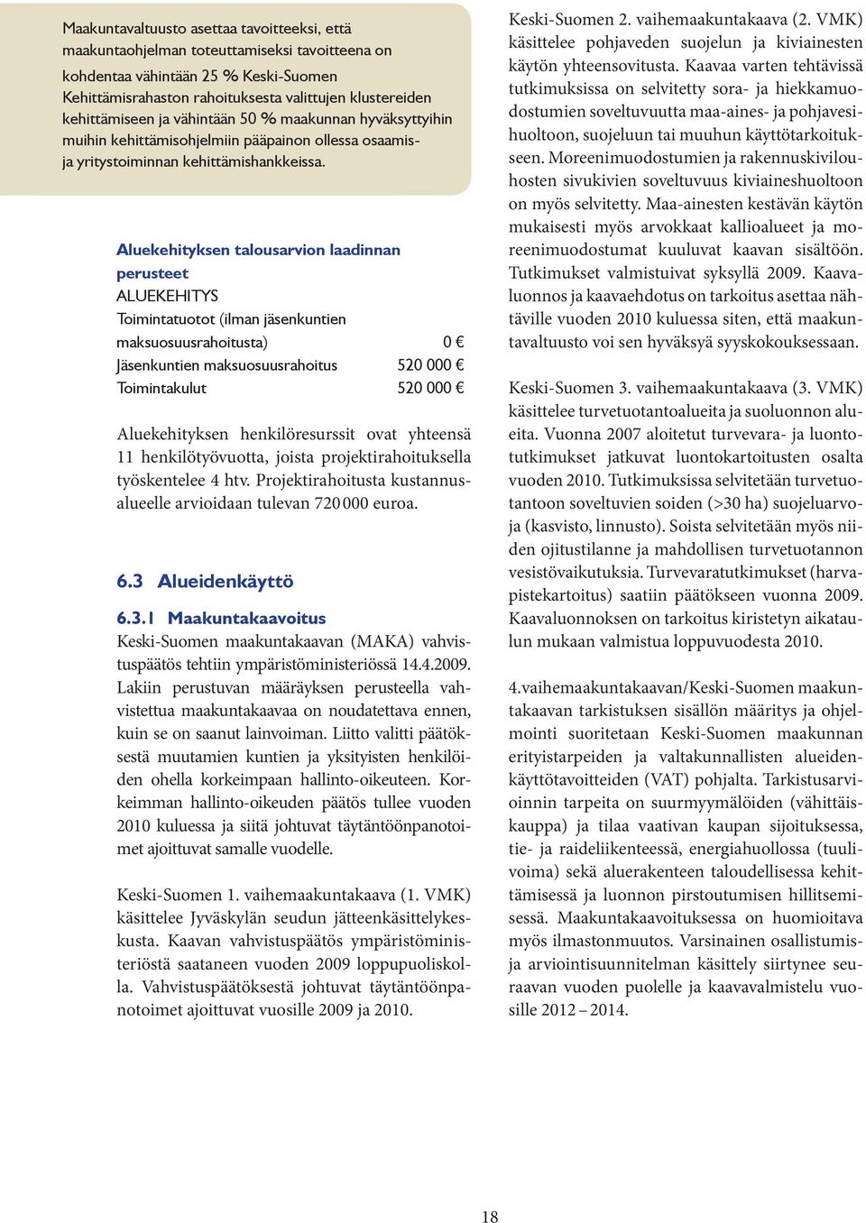 Aluekehityksen talousarvion laadinnan perusteet ALUEKEHITYS Toimintatuotot (ilman jäsenkuntien maksuosuusrahoitusta) 0 Jäsenkuntien maksuosuusrahoitus 520 000 Toimintakulut 520 000 Aluekehityksen