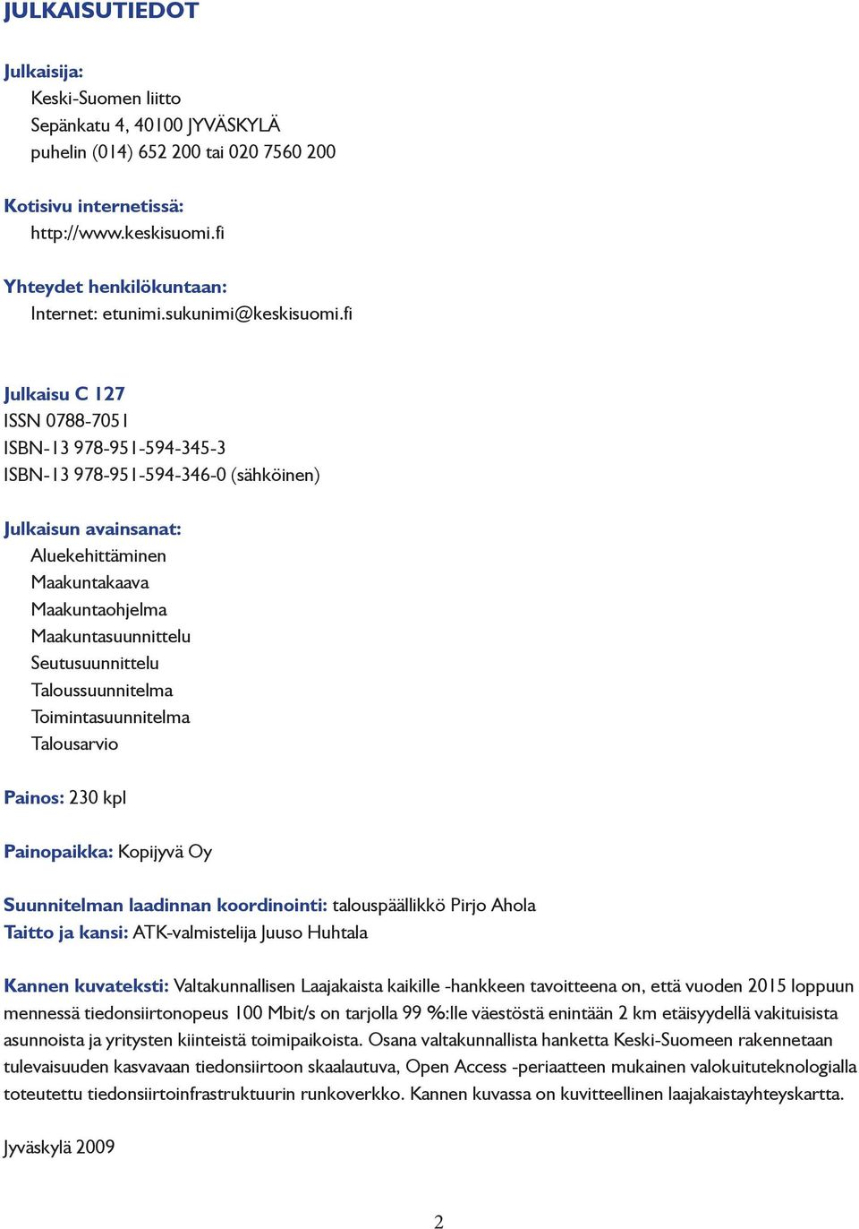 fi Julkaisu C 127 ISSN 0788-7051 ISBN-13 978-951-594-345-3 ISBN-13 978-951-594-346-0 (sähköinen) Julkaisun avainsanat: Aluekehittäminen Maakuntakaava Maakuntaohjelma Maakuntasuunnittelu