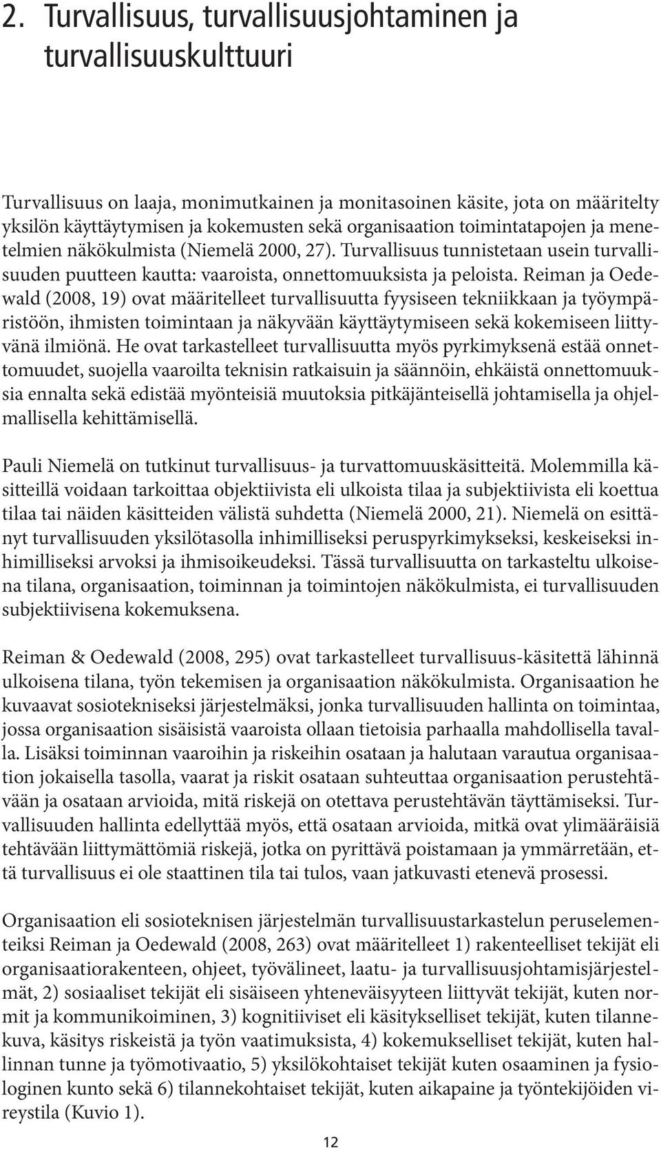 Reiman ja Oedewald (2008, 19) ovat määritelleet turvallisuutta fyysiseen tekniikkaan ja työympäristöön, ihmisten toimintaan ja näkyvään käyttäytymiseen sekä kokemiseen liittyvänä ilmiönä.