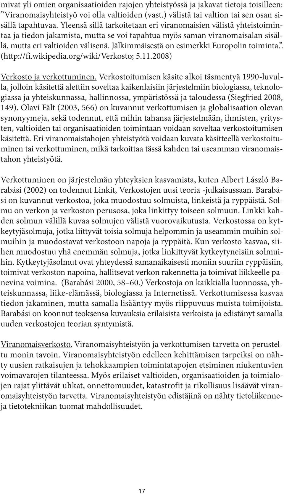 Jälkimmäisestä on esimerkki Europolin toiminta.. (http://fi.wikipedia.org/wiki/verkosto; 5.11.2008) Verkosto ja verkottuminen.