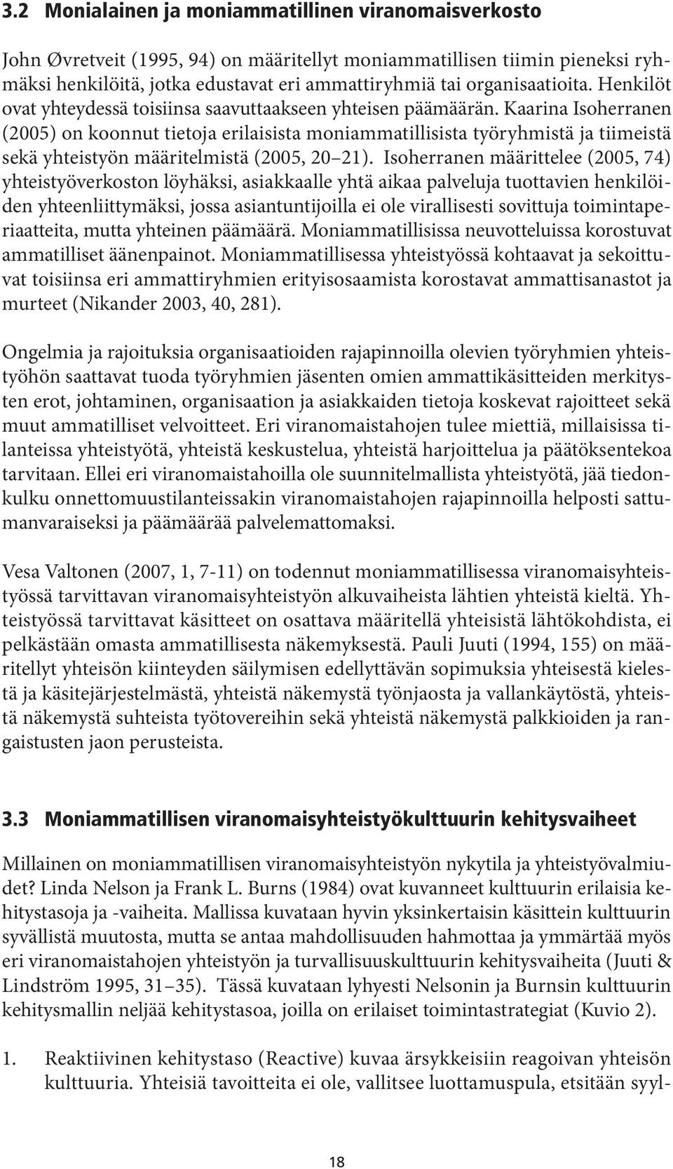 Kaarina Isoherranen (2005) on koonnut tietoja erilaisista moniammatillisista työryhmistä ja tiimeistä sekä yhteistyön määritelmistä (2005, 20 21).