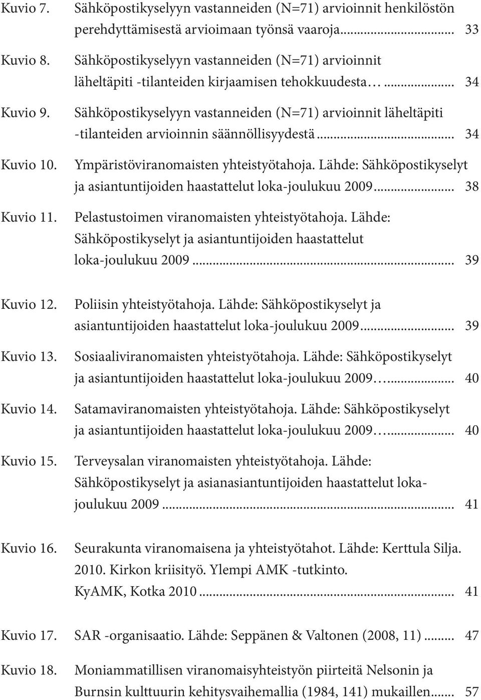 .. 34 Sähköpostikyselyyn vastanneiden (N=71) arvioinnit läheltäpiti -tilanteiden arvioinnin säännöllisyydestä... 34 Ympäristöviranomaisten yhteistyötahoja.